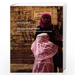 Beyond the Wall  Writing a Path through Palestine (Manifestos for the 21st Century - (Seagull Titles CHUP)) by Bidisha Book-9780