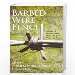 Barbed Wire Fence: Stories of Displacement from the Barak Valley of Assam by Bhattacharjee
