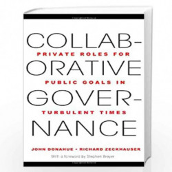 Collaborative Governance  Private Roles for Public Goals in Turbulent Times by John D. Donahue
