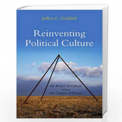 Reinventing Political Culture: The Power of Culture versus the Culture of Power by Jeffrey C. Goldfarb Book-9780745646374