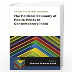 Nationalising Crisis the Political Economy of Public Policy in Contemporary India by Bhabani Shankar Nayak Book-9788126904815