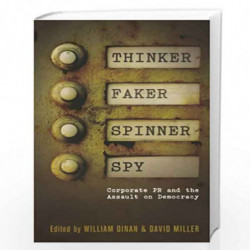 Thinker, Faker, Spinner, Spy: Corporate PR and the Assault on Democracy by David Miller