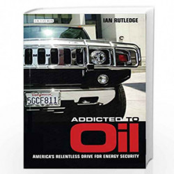 Addicted to Oil: America's Relentless Drive for Energy Security by Ian Rutledge Book-9781845113193