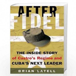 After Fidel: The Inside Story of Castro's Regime and Cuba's Next Leader by Brian Latell Book-9781403969439