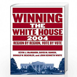 Winning the White House, 2004: Region by Region, Vote by Vote by John Kenneth White