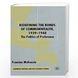 Redefining the Bonds of Commonwealth, 1939-1948: The Politics of Preference (Cambridge Imperial and Post-Colonial Studies Series