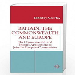 Britain, The Commonwealth and Europe: The Commonwealth and Britain's Applications to Join the European Communities (Studies in M