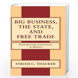 Big Business, the State, and Free Trade: Constructing Coalitions in Mexico by Strom C. Thacker Book-9780521781688