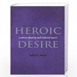 Heroic Desire: Lesbian Identity and Cultural Space (Lesbian & Gay Studies) by Sally R. Munt Book-9780304334544