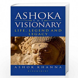 Ashoka, the Visionary: Life, Legend and Legacy by Ashok Khanna Book-9789387457843