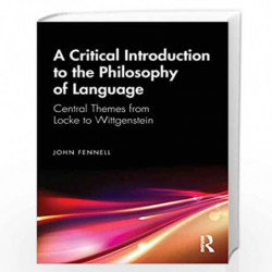 A Critical Introduction to the Philosophy of Language: Central Themes from Locke to Wittgenstein by Fennell Book-9781138339729
