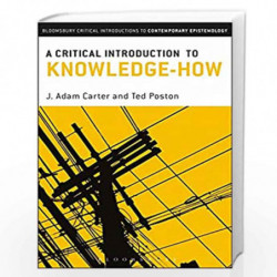 A Critical Introduction to Knowledge-How (Bloomsbury Critical Introductions to Contemporary Epistemology) by J. Adam Carter