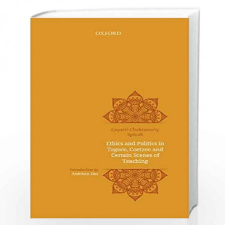 Ethics and Politics in Tagore, Coetzee and Certain Scenes of Teaching by Spivak Gayatri Chakravorty Book-9780199486694