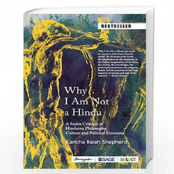 Why I Am Not a Hindu: A Sudra Critique of Hindutva Philosophy, Culture and Political Economy by Ilaiah Shepherd Book-97893532826