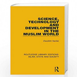 Science, Technology and Development in the Muslim World (Routledge Library Editions: Islam, State and Society) by Sardar Ziauddi