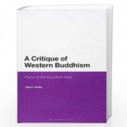 A Critique of Western Buddhism: Ruins of the Buddhist Real by Glenn Wallis Book-9781474283557