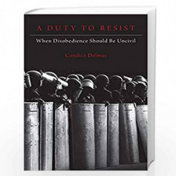 A Duty to Resist: When Disobedience Should Be Uncivil by Delmas Candice Book-9780190872199