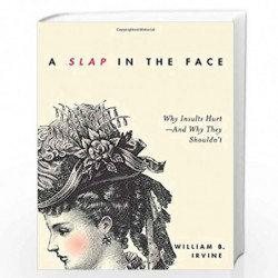 A Slap in the Face: Why Insults Hurt  And Why They Shouldn't by William B. Irvine Book-9780190665043