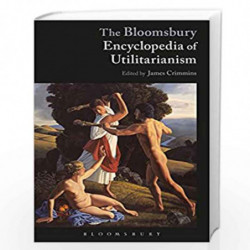 The Bloomsbury Encyclopedia of Utilitarianism by James E. Crimmins Book-9781350021662