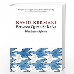 Between Quran and Kafka: West-Eastern Affinities by Navid Kermani Book-9781509500345