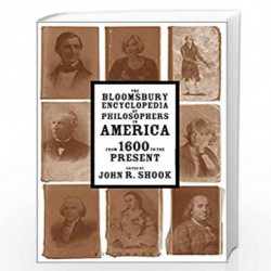 The Bloomsbury Encyclopedia of Philosophers in America: From 1600 to the Present by John R. Shook Book-9781472570543
