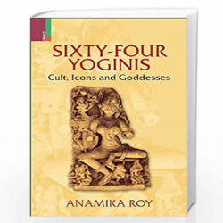 Sixty-Four Yoginis: Cult, Icon and Goddesses by Anamika Roy Book-9789384082123