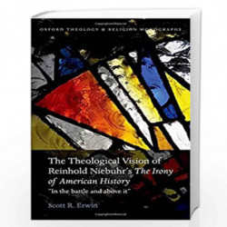 The Theological Vision of Reinhold Niebuhr's "The Irony of American History": "In the Battle and Above It" (Oxford Theology and 