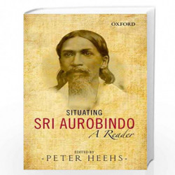 Situating Sri Aurobindo: A Reader by Peter Heehs Book-9780198092124