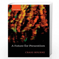 A Future for Presentism by Craig Bourne Book-9780199568215