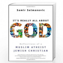 Its Really All About God: How Islam, Atheism, and Judaism Made Me a Better Christian: Reflections of a Muslim Atheist Jewish Chr