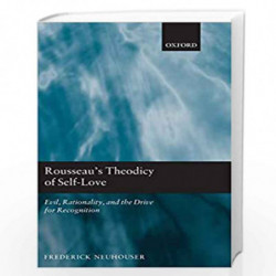 Rousseau's Theodicy of Self-Love: Evil, Rationality, and the Drive for Recognition by Frederick Neuhouser Book-9780199542673