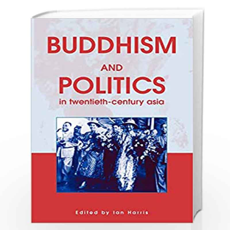 Buddhism and Politics in Twentieth-Century Asia by Ian C. Harris Book-9780826451781