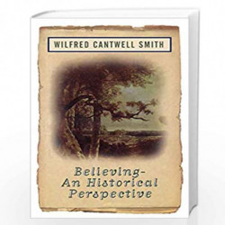 Believing: An Historical Perspective by Wilfred Cantwell Smith Book-9781851681662