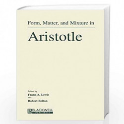 Form, Matter, and Mixture in Aristotle by Frank A. Lewis