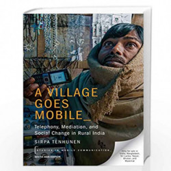 A Village Goes Mobile: Telephony, Mediation and Social Change in Rural India by Sirpa Tenhunen Book-9780190923143