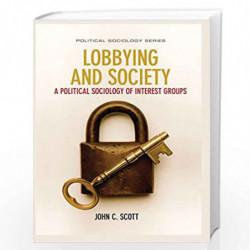 Lobbying and Society: A Political Sociology of Interest Groups by Scott Book-9781509510351
