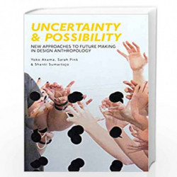 Uncertainty and Possibility: New Approaches to Future Making in Design Anthropology by Sarah Pink