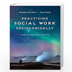 Practising Social Work Sociologically: A Theoretical approach for New Times by Priscilla Dunk-West Book-9781137548078