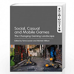 Social, Casual and Mobile Games: The Changing Gaming Landscape by Tama Leaver Book-9781501320194