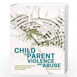 Child to Parent Violence and Abuse: Family Interventions with Non Violent Resistance by Dr Declan Coogan Book-9781849057110