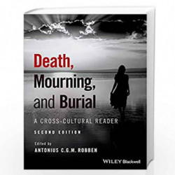 Death, Mourning, and Burial: A Cross-Cultural Reader by Antonius C.G.M. Robben Book-9781119151746