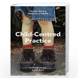 Child-Centred Practice: A Handbook for Social Work by Tracey Race