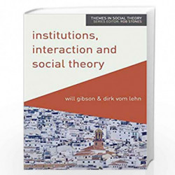 Institutions, Interaction and Social Theory (Themes in Social Theory) by Will Gibson