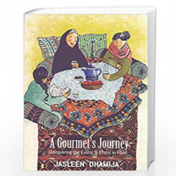 A Gourmet's Journey: Discovering the Exotic & Erotic in Food by Jasleen Dhamija Book-9789385606120