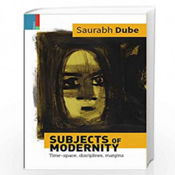 Subjects of Modernity: Time-Space, Disciplines, Margins by Saurabh Dube Book-9789386552525