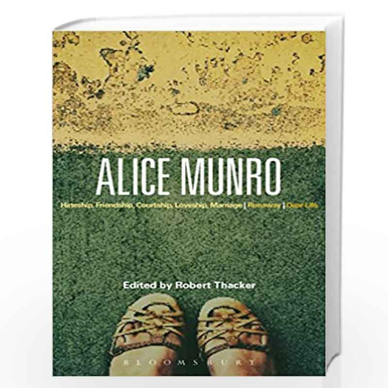 Alice Munro: 'Hateship, Friendship, Courtship, Loveship, Marriage', 'Runaway', 'Dear Life' (Bloomsbury Studies in Contemporary N