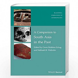 A Companion to South Asia in the Past (Wiley Blackwell Companions to Anthropology) by Gwen R. Schug