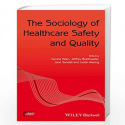 The Sociology of Healthcare Safety and Quality (Sociology of Health and Illness Monographs) by Jeffrey Braithwaite
