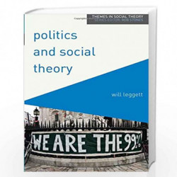 Politics and Social Theory: The Inescapably Social, the Irreducibly Political (Themes in Social Theory) by Will Leggett Book-978