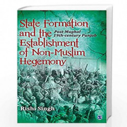 State Formation and the Establishment of Non-Muslim Hegemony: Post-Mughal 19th Century Panjab: Post - Mughal 19th Century Punjab
